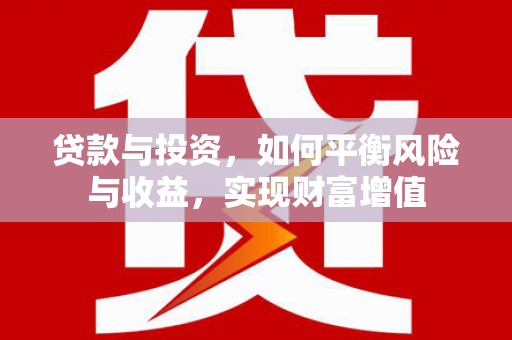 临湘贷款与投资，如何平衡风险与收益，实现财富增值