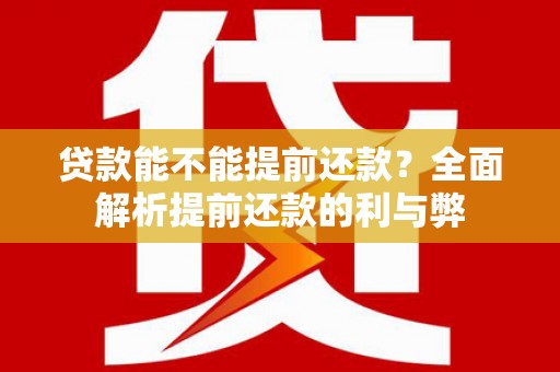 临湘贷款能不能提前还款？全面解析提前还款的利与弊