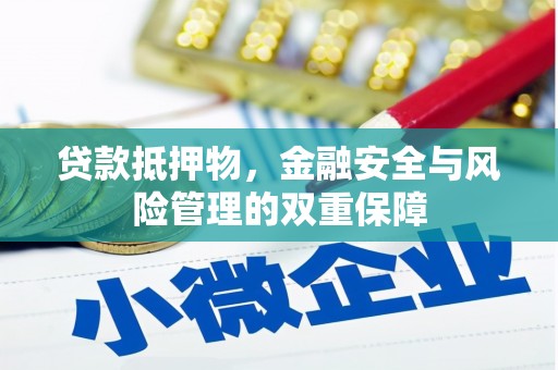 临湘贷款抵押物，金融安全与风险管理的双重保障