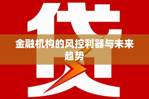 临湘金融机构的风控利器与未来趋势