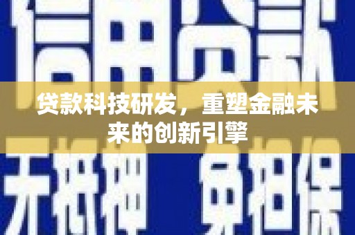 临湘贷款科技研发，重塑金融未来的创新引擎