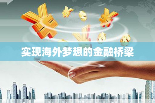 临湘实现海外梦想的金融桥梁