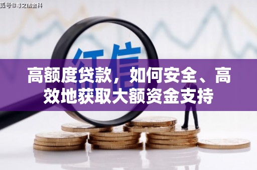 临湘高额度贷款，如何安全、高效地获取大额资金支持