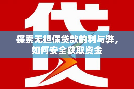临湘探索无担保贷款的利与弊，如何安全获取资金