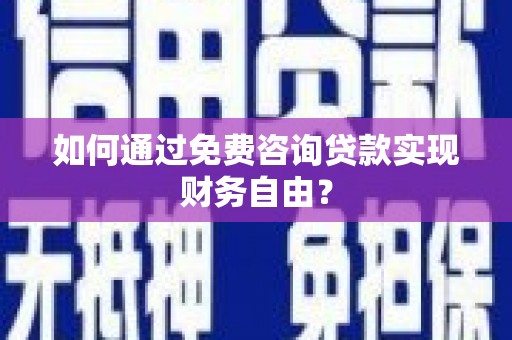 临湘如何通过免费咨询贷款实现财务自由？