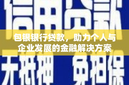 临湘包银银行贷款，助力个人与企业发展的金融解决方案