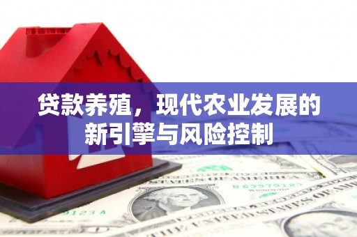 临湘贷款养殖，现代农业发展的新引擎与风险控制