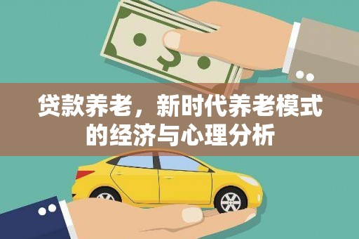 临湘贷款养老，新时代养老模式的经济与心理分析