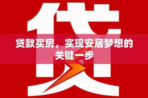 临湘贷款买房，实现安居梦想的关键一步