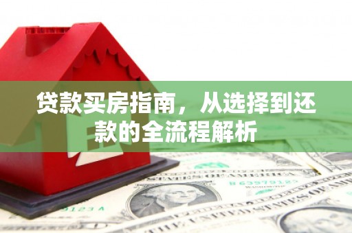 临湘贷款买房指南，从选择到还款的全流程解析