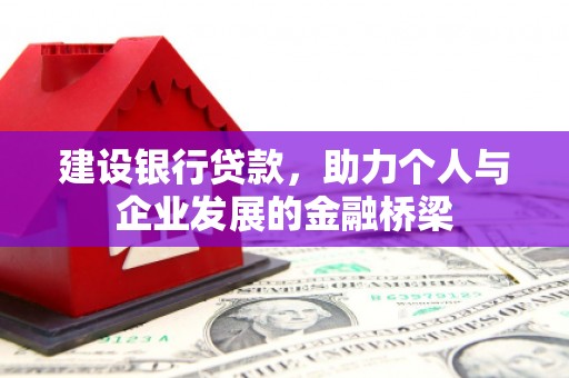 临湘建设银行贷款，助力个人与企业发展的金融桥梁