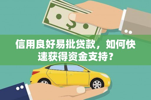 临湘信用良好易批贷款，如何快速获得资金支持？