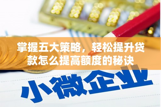 临湘掌握五大策略，轻松提升贷款怎么提高额度的秘诀