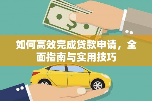 临湘如何高效完成贷款申请，全面指南与实用技巧