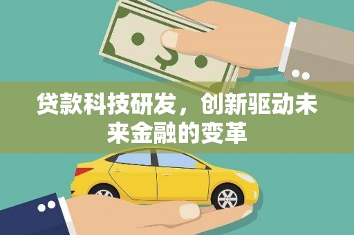 临湘贷款科技研发，创新驱动未来金融的变革