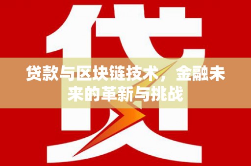 临湘贷款与区块链技术，金融未来的革新与挑战