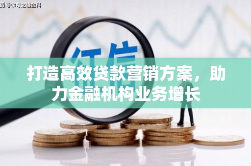临湘打造高效贷款营销方案，助力金融机构业务增长