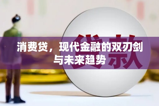 临湘消费贷，现代金融的双刃剑与未来趋势