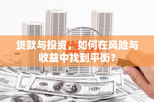 临湘贷款与投资，如何在风险与收益中找到平衡？