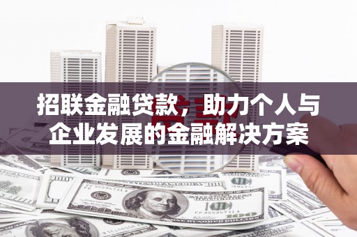 临湘招联金融贷款，助力个人与企业发展的金融解决方案