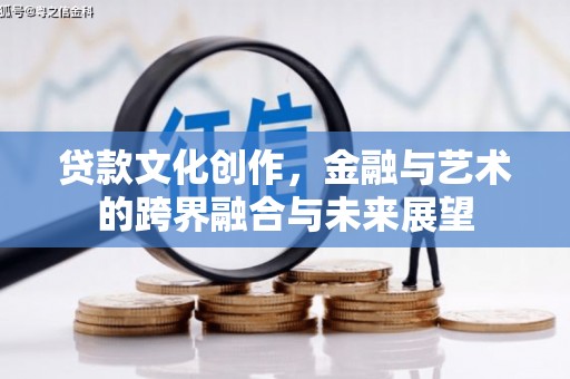 临湘贷款文化创作，金融与艺术的跨界融合与未来展望
