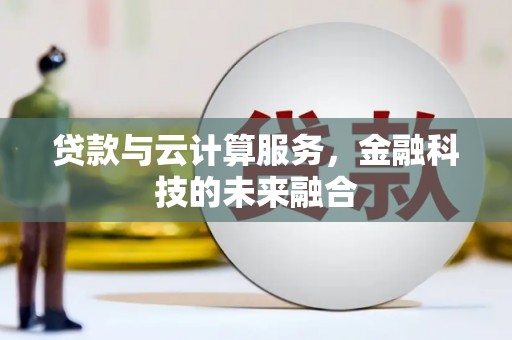 临湘贷款与云计算服务，金融科技的未来融合