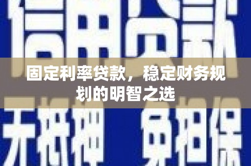 临湘固定利率贷款，稳定财务规划的明智之选