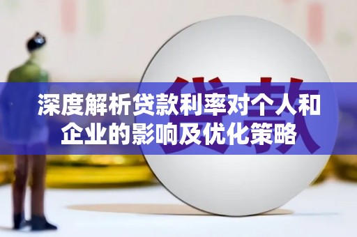 临湘深度解析贷款利率对个人和企业的影响及优化策略