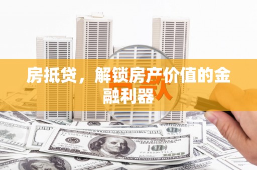 临湘房抵贷，解锁房产价值的金融利器