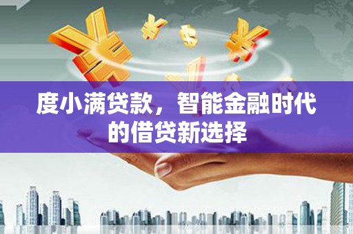 临湘度小满贷款，智能金融时代的借贷新选择