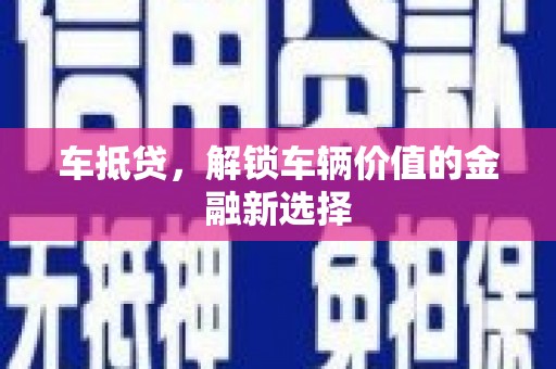 临湘车抵贷，解锁车辆价值的金融新选择