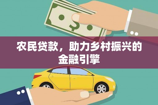 临湘农民贷款，助力乡村振兴的金融引擎