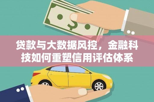 临湘贷款与大数据风控，金融科技如何重塑信用评估体系