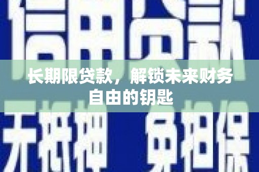 临湘长期限贷款，解锁未来财务自由的钥匙