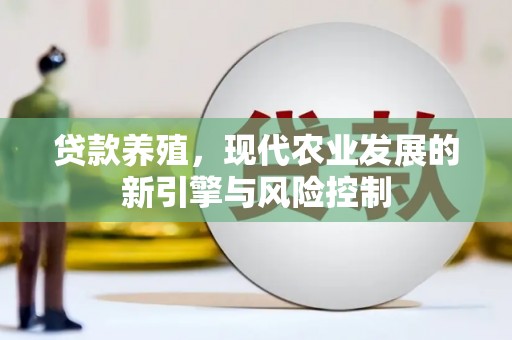 临湘贷款养殖，现代农业发展的新引擎与风险控制