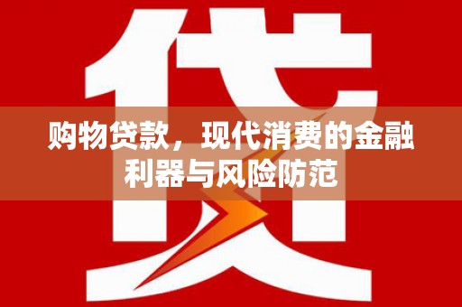 临湘购物贷款，现代消费的金融利器与风险防范