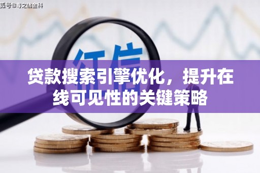 临湘贷款搜索引擎优化，提升在线可见性的关键策略