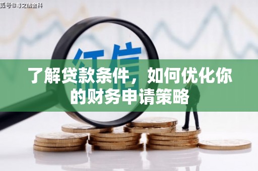 临湘了解贷款条件，如何优化你的财务申请策略