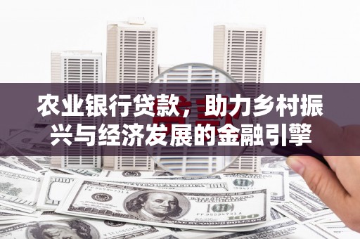 临湘农业银行贷款，助力乡村振兴与经济发展的金融引擎