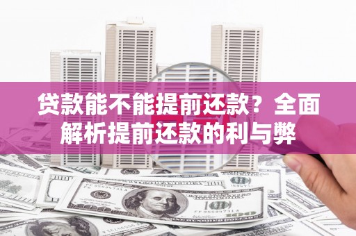 临湘贷款能不能提前还款？全面解析提前还款的利与弊