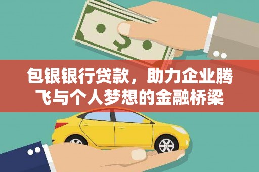 临湘包银银行贷款，助力企业腾飞与个人梦想的金融桥梁