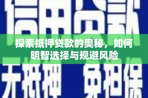 临湘探索抵押贷款的奥秘，如何明智选择与规避风险