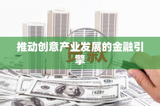 临湘推动创意产业发展的金融引擎
