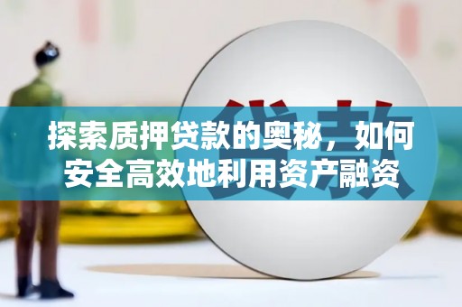 临湘探索质押贷款的奥秘，如何安全高效地利用资产融资