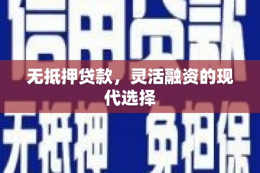 临湘无抵押贷款，灵活融资的现代选择