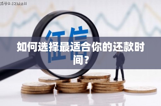临湘如何选择最适合你的还款时间？