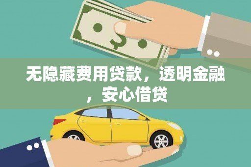 临湘无隐藏费用贷款，透明金融，安心借贷