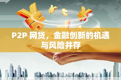 临湘P2P 网贷，金融创新的机遇与风险并存