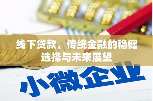 临湘线下贷款，传统金融的稳健选择与未来展望