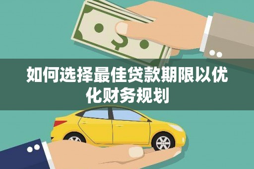 临湘如何选择最佳贷款期限以优化财务规划